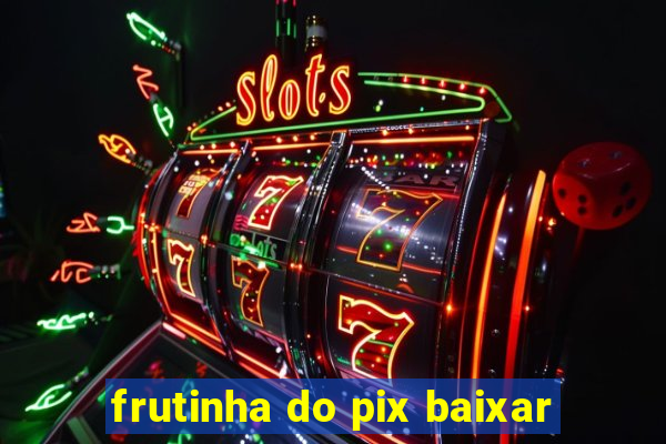 frutinha do pix baixar